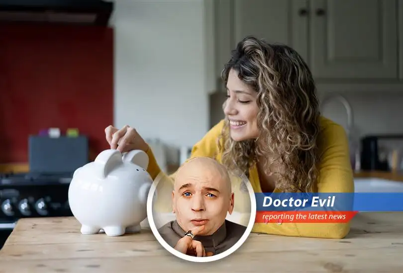 Doctor Evil's surprisingly practical guide to saving $10,000 before world domination.